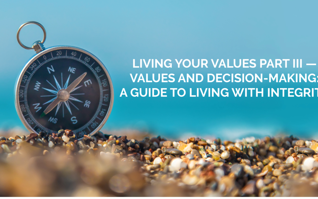 Living Your Values Part III — Values and Decision-Making: A Guide to Living with Integrity